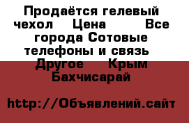 Продаётся гелевый чехол  › Цена ­ 55 - Все города Сотовые телефоны и связь » Другое   . Крым,Бахчисарай